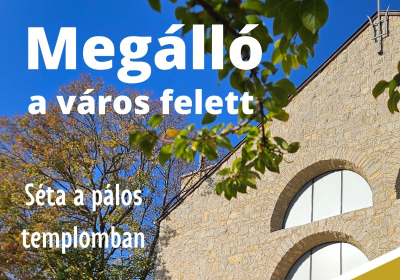 Megálló a város felett - Séta a Pálos templomban