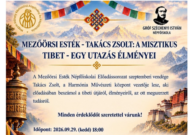 Szeretettel várjuk az érdeklődőket Takács Zsolt: A misztikus Tibet - egy utazás élményei című előadására, amely a Mezőörsi Esték - Népfőiskolai Előadássorozat rendezvény keretein belül valósul meg.